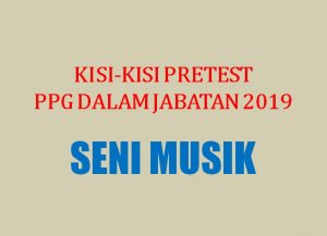 Kisi-kisi Soal Pretest Seni Musik Program PPG Tahun 2019